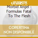 Morbid Angel - Formulas Fatal To The Flesh cd musicale di Morbid Angel