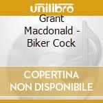 Grant Macdonald - Biker Cock cd musicale di Grant Macdonald