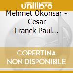 Mehmet Okonsar - Cesar Franck-Paul Dukas cd