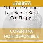 Mehmet Okonsar - Last Name: Bach - Carl Philipp Emanuel Bach - Johann Christian Bach - Wilhelm Friedeman Bach cd