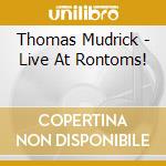 Thomas Mudrick - Live At Rontoms! cd musicale di Thomas Mudrick