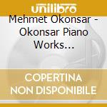 Mehmet Okonsar - Okonsar Piano Works (1986-2010) cd