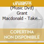 (Music Dvd) Grant Macdonald - Take Me Now Bro cd