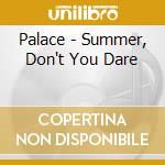 Palace - Summer, Don't You Dare cd