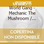 World Gang - Mechanic The Mushroom / Dolphin Smiles cd musicale di World Gang