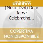 (Music Dvd) Dear Jerry: Celebrating The Music Of Jerry cd musicale