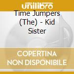 Time Jumpers (The) - Kid Sister cd musicale di Time Jumpers (The)