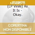 (LP Vinile) As It Is - Okay. vinile