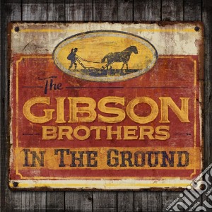 Gibson Brothers (The) - In The Ground cd musicale di Gibson Brothers