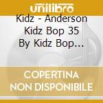 Kidz - Anderson Kidz Bop 35 By Kidz Bop Kids (Cd) cd
