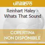 Reinhart Haley - Whats That Sound cd