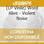 (LP Vinile) Word Alive - Violent Noise lp vinile di Word Alive