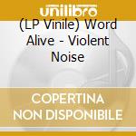 (LP Vinile) Word Alive - Violent Noise vinile