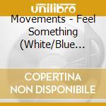 Movements - Feel Something (White/Blue Splatter) cd musicale di Movements