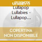 Lullapop Lullabies - Lullapop Lullabies cd musicale di Lullapop Lullabies