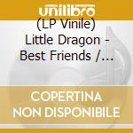 (LP Vinile) Little Dragon - Best Friends / Sway Daisy lp vinile