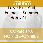 Dave Koz And Friends - Summer Horns Ii - From A To Z cd