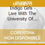 Indigo Girls - Live With The University Of Colorado Symphony Orchestra (2 Cd) cd musicale di Indigo Girls