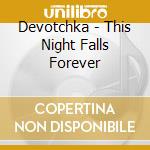 Devotchka - This Night Falls Forever cd musicale di Devotchka