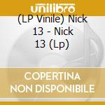 (LP Vinile) Nick 13 - Nick 13 (Lp) lp vinile di Nick 13