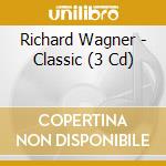 Richard Wagner - Classic (3 Cd) cd musicale di Richard Wagner