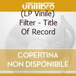 (LP Vinile) Filter - Title Of Record vinile
