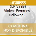 (LP Vinile) Violent Femmes - Hallowed Ground lp vinile di Violent Femmes