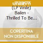(LP Vinile) Bailen - Thrilled To Be Here lp vinile