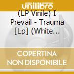 (LP Vinile) I Prevail - Trauma [Lp] (White Vinyl, Limited, Indie-Retail Exclusive) lp vinile