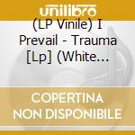 (LP Vinile) I Prevail - Trauma [Lp] (White Vinyl, Limited, Indie-Retail Exclusive) vinile