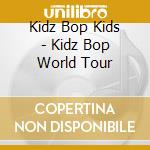 Kidz Bop Kids - Kidz Bop World Tour cd musicale