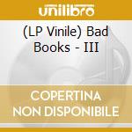 (LP Vinile) Bad Books - III lp vinile