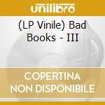 (LP Vinile) Bad Books - III vinile