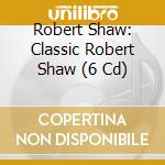 Robert Shaw: Classic Robert Shaw (6 Cd) cd