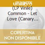 (LP Vinile) Common - Let Love (Canary Yellow Vinyl) vinile