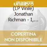 (LP Vinile) Jonathan Richman - I, Jonathan lp vinile