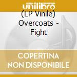 (LP Vinile) Overcoats - Fight lp vinile