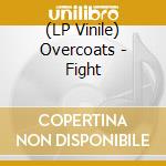 (LP Vinile) Overcoats - Fight vinile