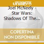 Joel McNeely - Star Wars: Shadows Of The Empire cd musicale