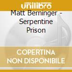 Matt Berninger - Serpentine Prison cd musicale