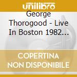 George Thorogood - Live In Boston 1982 (2 Cd) cd musicale