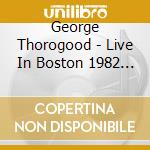 George Thorogood - Live In Boston 1982 (2 Cd) cd