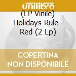 (LP Vinile) Holidays Rule - Red (2 Lp) lp vinile