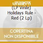 (LP Vinile) Holidays Rule - Red (2 Lp) vinile