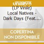 (LP Vinile) Local Natives - Dark Days (Feat. Sylvan Esso) (7