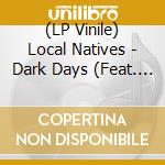 (LP Vinile) Local Natives - Dark Days (Feat. Sylvan Esso) (7') vinile