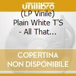 (LP Vinile) Plain White T'S - All That We Needed vinile