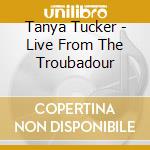 Tanya Tucker - Live From The Troubadour cd