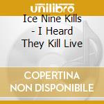 Ice Nine Kills - I Heard They Kill Live cd
