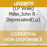 (LP Vinile) Miller,John R - Depreciated(Lp) vinile